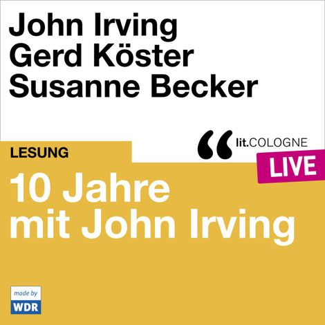 Hörbüch “10 Jahre lit.COLOGNE mit John Irving - lit.COLOGNE live (Ungekürzt) – John Irving”