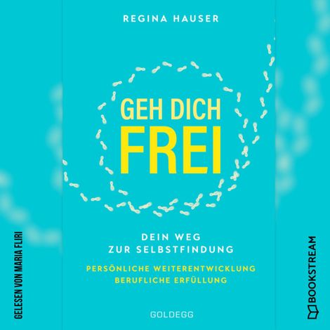 Hörbüch “Geh dich frei - Dein Weg zu Selbstfindung. Persönliche Weiterentwicklung. Berufliche Erfüllung. (Ungekürzt) – Regina Hauser”
