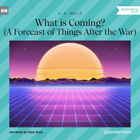 Hörbüch “What is Coming? - A Forecast of Things After the War (Unabridged) – H. G. Wells”