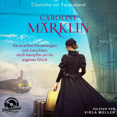 Hörbüch “Caroline Märklin - Sie brachte Kinderaugen zum Leuchten, doch kämpfte um ihr eigenes Glück (Unabridged) – Charlotte von Feyerabend”