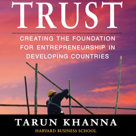 Hörbüch “Trust - Creating the Foundation for Entrepreneurship in Developing Countries (Unabridged) – Tarun Khanna”