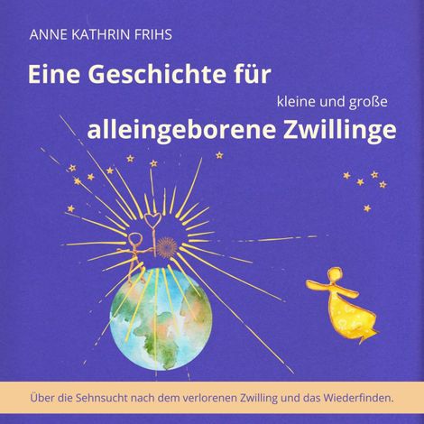 Hörbüch “Eine Geschichte für kleine und große alleingeborene Zwillinge - Über die Sehnsucht nach dem verlorenen Zwilling und das Wiederfinden. (ungekürzt) – Anne Kathrin Frihs”