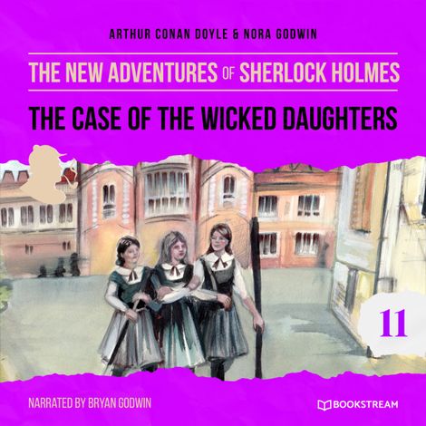 Hörbüch “The Case of the Wicked Daughters - The New Adventures of Sherlock Holmes, Episode 11 (Unabridged) – Sir Arthur Conan Doyle, Nora Godwin”