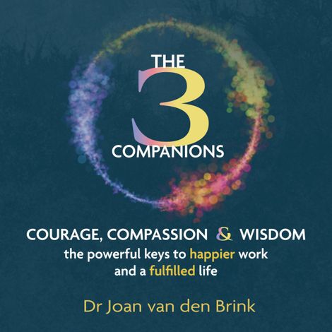 Hörbüch “The Three Companions - Compassion, Courage and Wisdom: The powerful keys to happier work and a fulfilled life (Unabridged) – Dr Joan van den Brink”