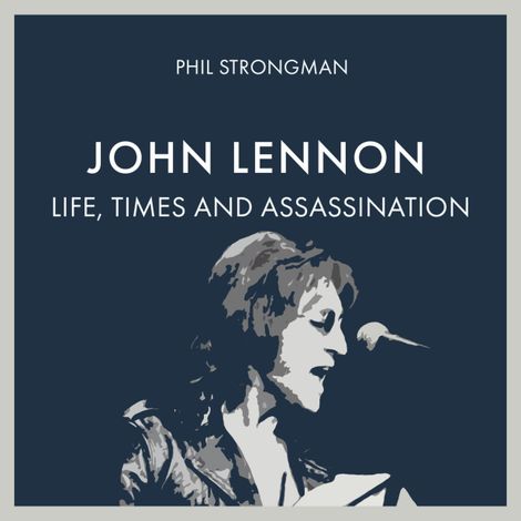 Hörbüch “John Lennon - Life, Times and Assassination (Unabridged) – Phil Strongman”