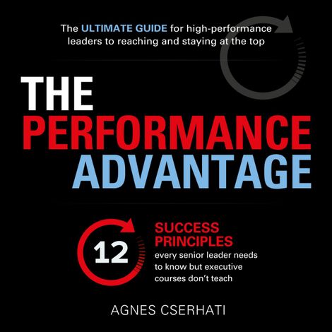Hörbüch “The Performance Advantage - The 12 success principles every senior leader needs to know but executive courses don't teach (Unabridged) – Agnes Cserhati”