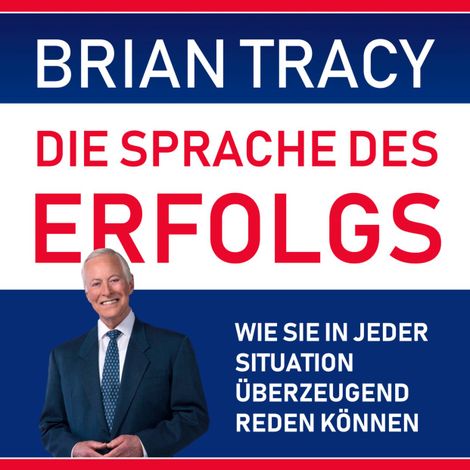 Hörbüch “Die Sprache des Erfolgs - Wie Sie in jeder Situation überzeugend reden können (Ungekürzt) – Brian Tracy”