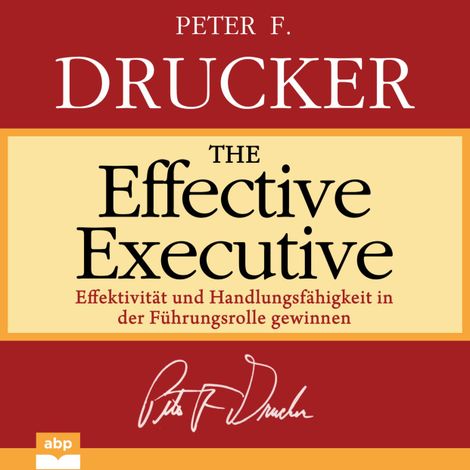 Hörbüch “The Effective Executive - Effektivität und Handlungsfähigkeit in der Führungsrolle gewinnen (Ungekürzt) – Peter F. Drucker”