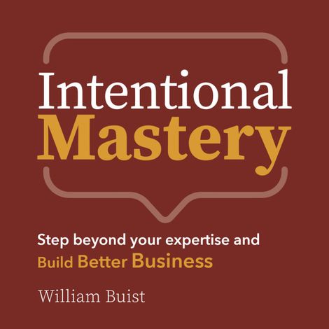 Hörbüch “Intentional Mastery - Step Beyond your Expertise and Build Better Business (Unabridged) – William Buist”