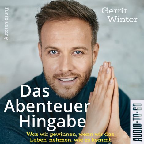 Hörbüch “Das Abenteuer Hingabe - Was wir gewinnen, wenn wir das Leben nehmen, wie es kommt (ungekürzt) – Gerrit Winter”