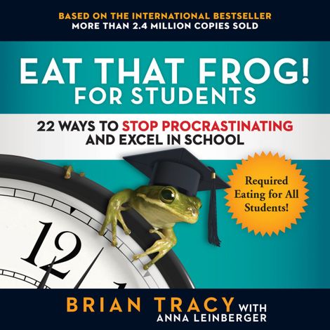 Hörbüch “Eat That Frog! for Students - 22 Ways to Stop Procrastinating and Excel in School (Unabridged) – Brian Tracy, Anna Leinberger”