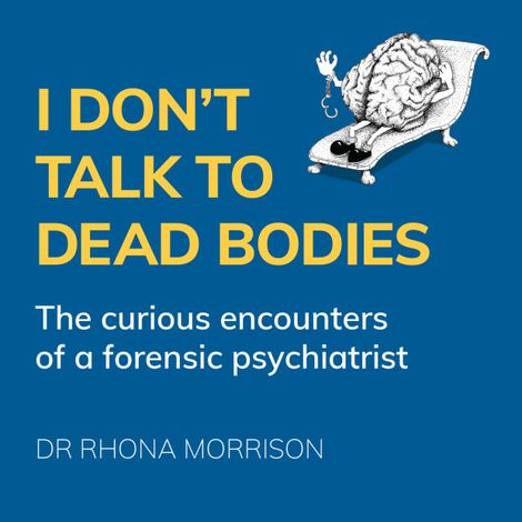 Hörbüch “I Don't Talk to Dead Bodies - The Curious Encounters of a Forensic Psychiatrist (Unabridged) – Rhona Morrison”