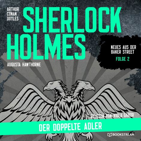 Hörbüch “Sherlock Holmes: Der doppelte Adler - Neues aus der Baker Street, Folge 2 (Ungekürzt) – Augusta Hawthorne, Sir Arthur Conan Doyle”
