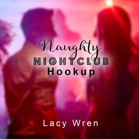 Hörbüch “Naughty Nightclub Hookup (Unabridged) – Lacy Wren”