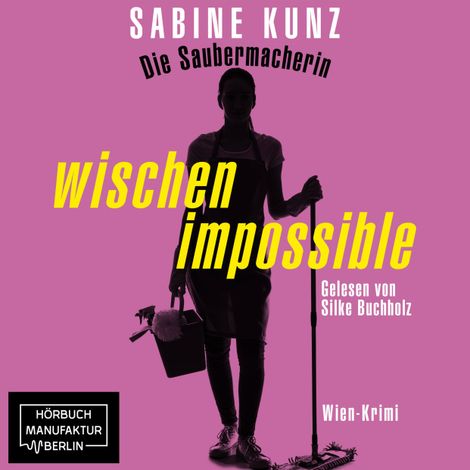 Hörbüch “Die Saubermacherin - wischen impossible - Wien-Krimi (ungekürzt) – Sabine Kunz”