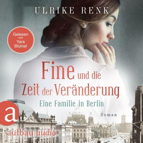 Hörbüch “Fine und die Zeit der Veränderung - Eine Familie in Berlin - Die große Berlin-Familiensaga, Band 4 (Gekürzt) – Ulrike Renk”
