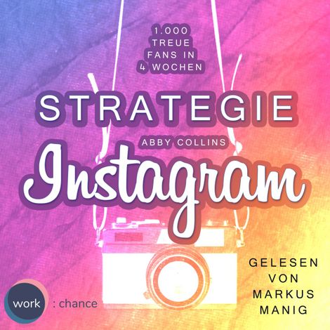 Hörbüch “Strategie Instagram - 1.000 treue Fans in 4 Wochen: Echte Follower für sich gewinnen (ungekürzt) – Abby Collins”