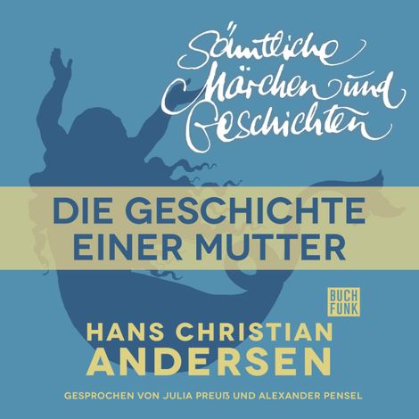 Hörbüch “H. C. Andersen: Sämtliche Märchen und Geschichten, Die Geschichte einer Mutter – Hans Christian Andersen”