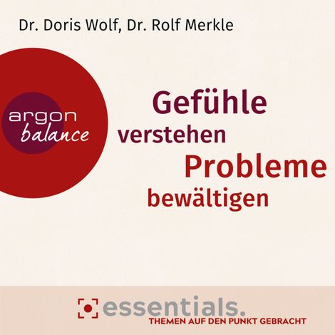 Hörbüch “Gefühle verstehen, Probleme bewältigen - Essentials. Themen auf den Punkt gebracht. (Gekürzte Lesung) – Dr. Rolf Merkle, Dr. Doris Wolf”