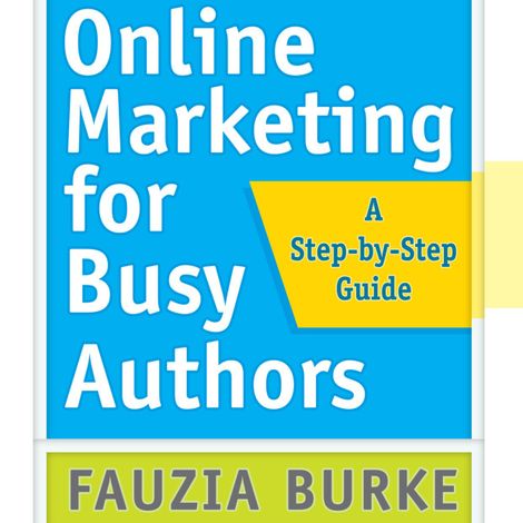 Hörbüch “Online Marketing for Busy Authors - A Step-by-Step Guide (Unabridged) – Fauzia Burke”