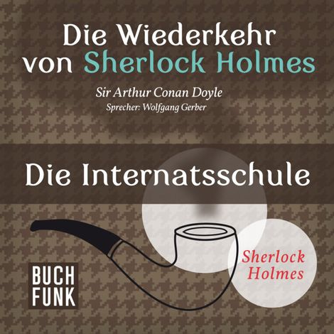 Hörbüch “Die Internatsschule - Die Wiederkehr von Sherlock Holmes, Band 5 (Ungekürzt) – Sir Arthur Conan Doyle”