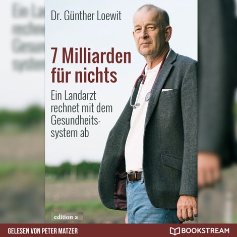 Hörbüch “7 Milliarden für nichts - Ein Landarzt rechnet mit dem Gesundheitssystem ab (Ungekürzt) – Dr. Günther Loewit”