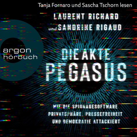 Hörbüch “Die Akte Pegasus - Wie die Spionagesoftware Privatsphäre, Pressefreiheit und Demokratie attackiert (Ungekürzte Lesung) – Sandrine Rigaud, Laurent Richard”