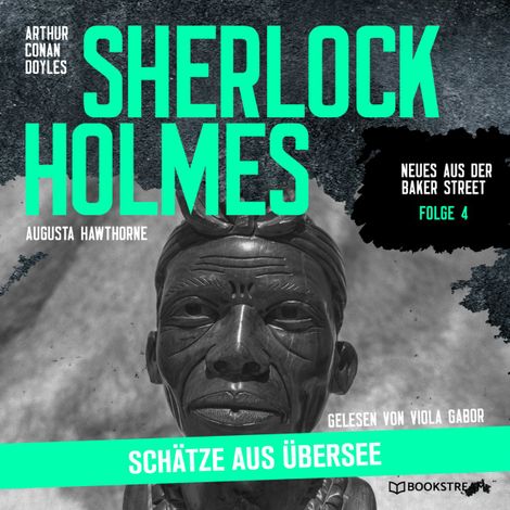 Hörbüch “Sherlock Holmes: Schätze aus Übersee - Neues aus der Baker Street, Folge 4 (Ungekürzt) – Augusta Hawthorne, Sir Arthur Conan Doyle”