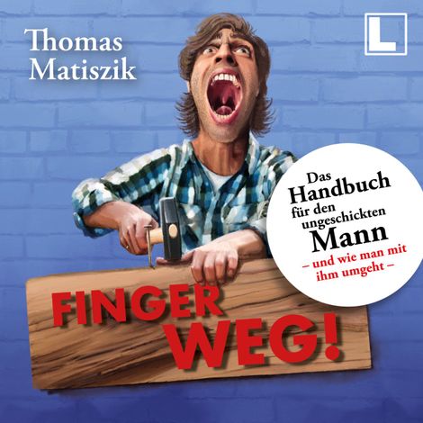 Hörbüch “Finger weg!: Das Handbuch für den ungeschickten Mann - und wie man mit ihm umgeht - (ungekürzt) – Thomas Matiszik”