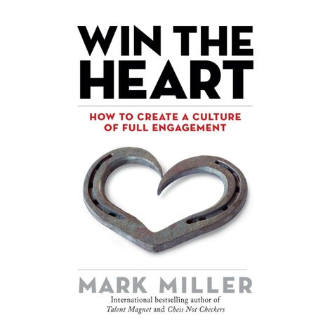 Hörbüch “Win the Heart - How to Create a Culture of Full Engagement (Unabridged) – Mark Miller”