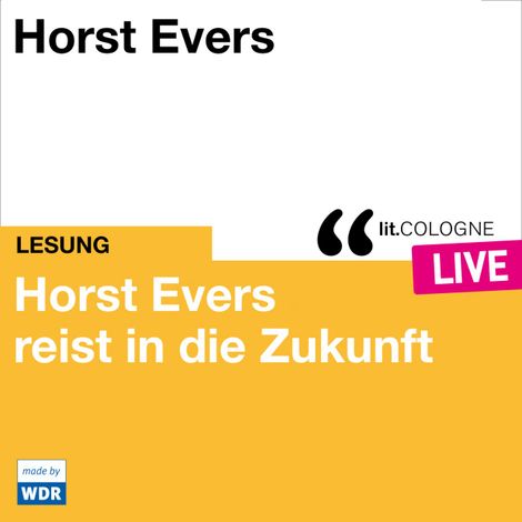 Hörbüch “Horst Evers reist in die Zukunft - lit.COLOGNE live (ungekürzt) – Horst Evers”