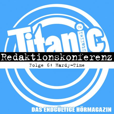 Hörbüch “TITANIC - Das endgültige Hörmagazin, Staffel 2, Folge 6: Hardy-Time – Moritz Hürtgen, Hardy Burmeier, Torsten Gaitzsch”
