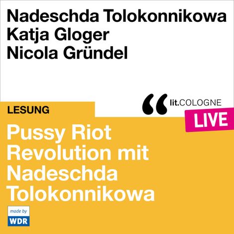 Hörbüch “Pussy Riot - Revolution mit Nadeschda Tolokonnikowa - lit.COLOGNE live (ungekürzt) – Nadeschda Tolokonnikowa”