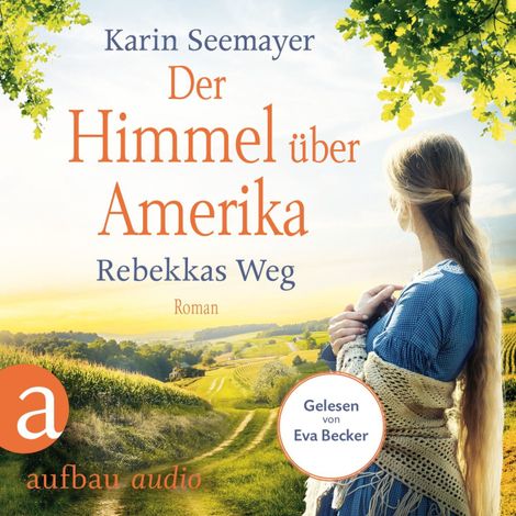 Hörbüch “Der Himmel über Amerika - Rebekkas Weg - Die Amish-Saga, Band 1 (Ungekürzt) – Karin Seemayer”