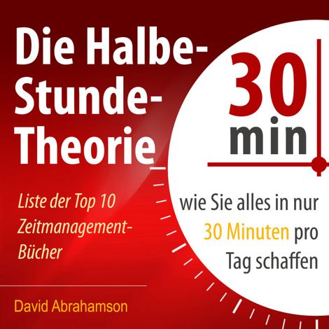 Hörbüch “Die Halbe-Stunde-Theorie - Wie Sie alles in nur 30 Minuten pro Tag schaffen (Ungekürzt) – David Abrahamson”