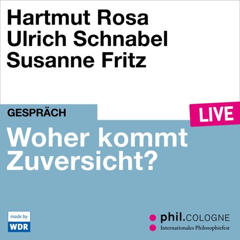 Hörbüch “Woher kommt Zuversicht? - phil.COLOGNE live (Ungekürzt) – Hartmut Rosa, Ulrich Schnabel”