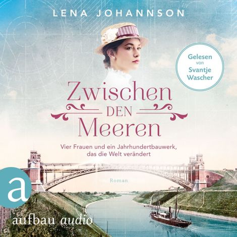 Hörbüch “Zwischen den Meeren - Vier Frauen und ein Jahrhundertbauwerk, das die Welt verändert - Nord-Ostsee-Saga, Band 1 (Ungekürzt) – Lena Johannson”