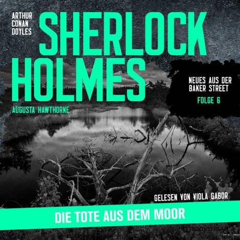 Hörbüch “Sherlock Holmes: Die Tote aus dem Moor - Neues aus der Baker Street, Folge 6 (Ungekürzt) – Augusta Hawthorne, Sir Arthur Conan Doyle”