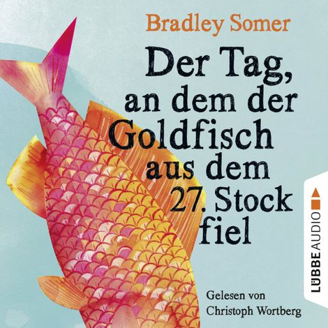 Hörbüch “Der Tag, an dem der Goldfisch aus dem 27. Stock fiel (Ungekürzt) – Bradley Somer”