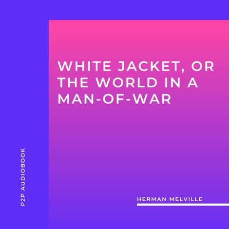Hörbüch “White Jacket, or the World in a Man-Of-War (Unabridged) – Herman Melville”