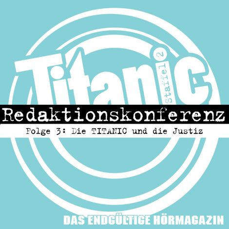 Hörbüch “TITANIC - Das endgültige Hörmagazin, Staffel 2, Folge 3: Die TITANIC und die Justiz – Moritz Hürtgen, Gabi Rittig, Torsten Gaitzsch”