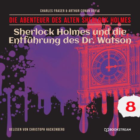 Hörbüch “Sherlock Holmes und die Entführung des Dr. Watson - Die Abenteuer des alten Sherlock Holmes, Folge 8 (Ungekürzt) – Charles Fraser, Arthur Conan Doyle”