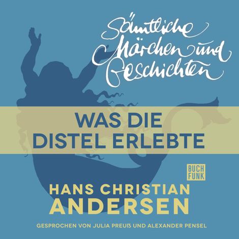 Hörbüch “H. C. Andersen: Sämtliche Märchen und Geschichten, Was die Distel erlebte – Hans Christian Andersen”