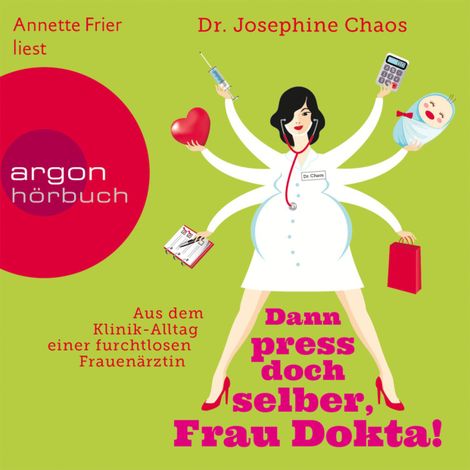 Hörbüch “Dann press doch selber, Frau Dokta! - Aus dem Klinik-Alltag einer furchtlosen Frauenärztin (Gekürzte Fassung) – Dr. Josefine Chaos”