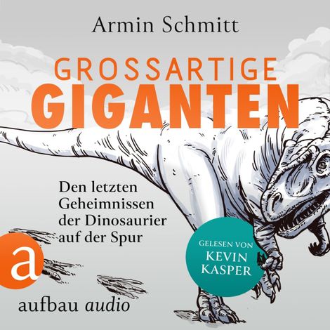 Hörbüch “Großartige Giganten - Den letzten Geheimnissen der Dinosaurier auf der Spur (Ungekürzt) – Armin Schmitt”