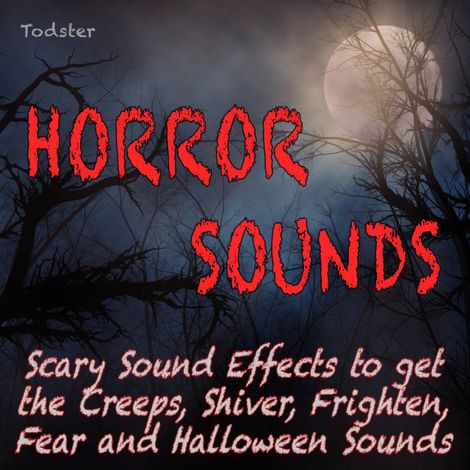 Hörbüch “Horror Sounds - Scary Sound Effects to Get the Creeps, Shiver, Frighten, Fear and Halloween Sounds – Todster”
