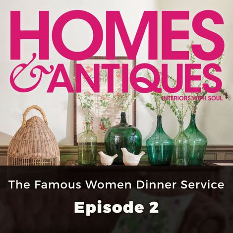Hörbüch “Homes & Antiques, Series 1, Episode 2: The Famous Women Dinner Service – Dominique Corlett”