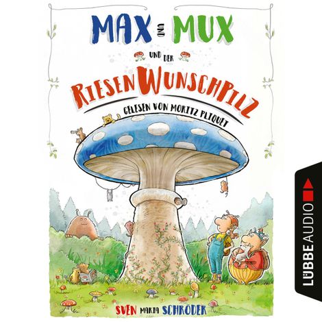 Hörbüch “Max und Mux und der Riesenwunschpilz (Ungekürzt) – Sven Maria Schröder”