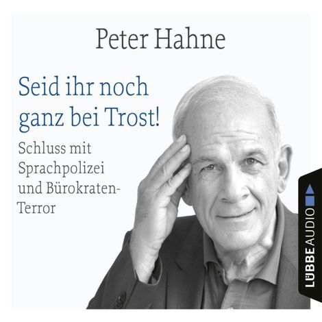 Hörbüch “Seid ihr noch ganz bei Trost! - Schluss mit Sprachpolizei und Bürokraten-Terror (Ungekürzt) – Peter Hahne”