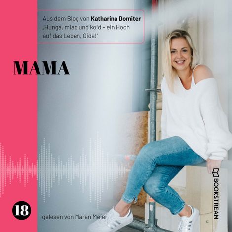 Hörbüch “Mama - Hunga, miad & koid - Ein Hoch aufs Leben, Oida!, Folge 18 (Ungekürzt) – Katharina Domiter”